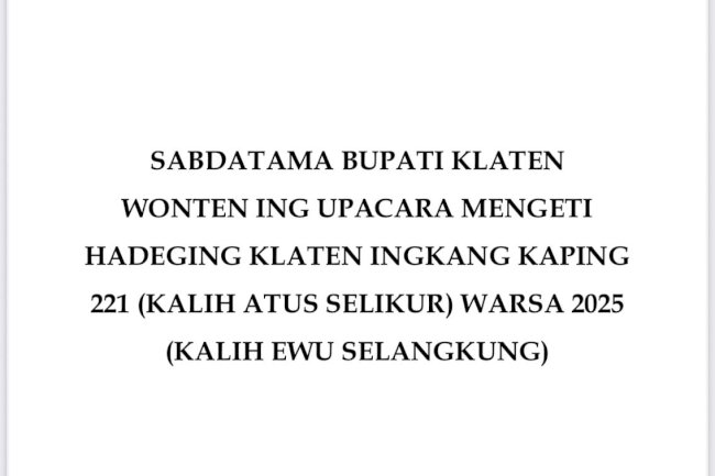 SABDATAMA BUPATI KLATEN WONTEN ING UPACARA MENGETI  HADEGING KLATEN INGKANG KAPING 221 (KALIH ATUS SELIKUR) WARSA 2025 (KALIH EWU SELANGKUNG)